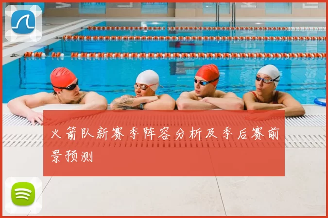 火箭队新赛季阵容分析及季后赛前景预测
