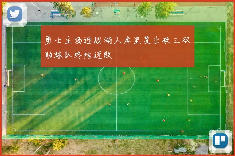 勇士主场迎战湖人库里复出砍三双助球队终结连败