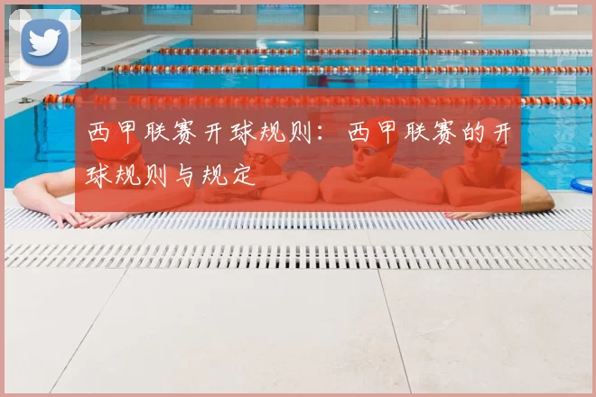 西甲联赛开球规则：西甲联赛的开球规则与规定