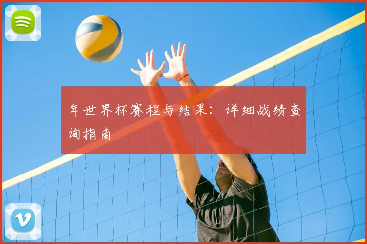年世界杯赛程与结果：详细战绩查询指南