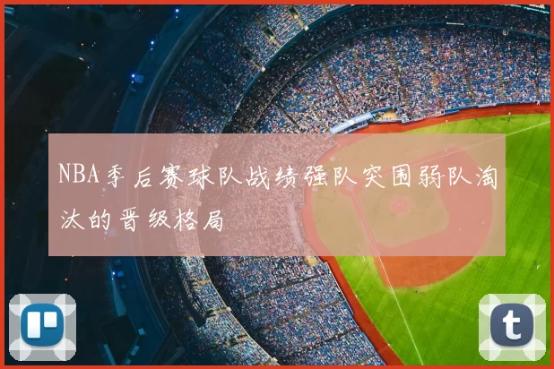 NBA季后赛球队战绩强队突围弱队淘汰的晋级格局