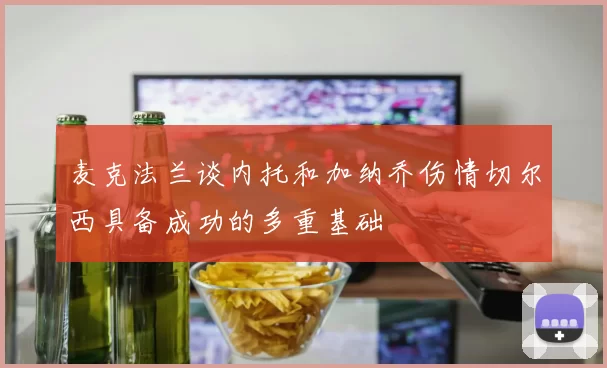 麦克法兰谈内托和加纳乔伤情切尔西具备成功的多重基础