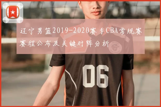 辽宁男篮2019-2020赛季CBA常规赛赛程公布及关键对阵分析