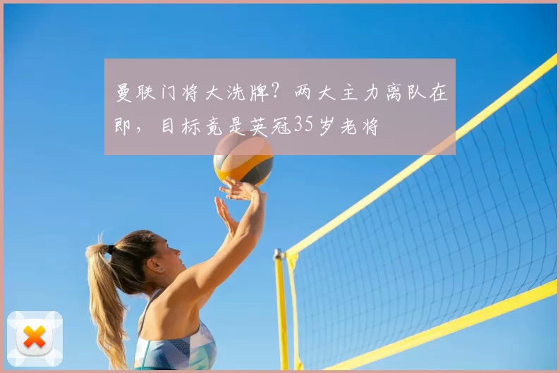 曼联门将大洗牌?两大主力离队在即,目标竟是英冠35岁老将