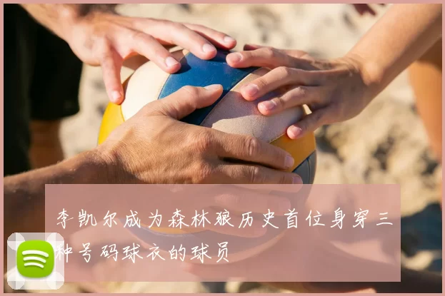 李凯尔成为森林狼历史首位身穿三种号码球衣的球员