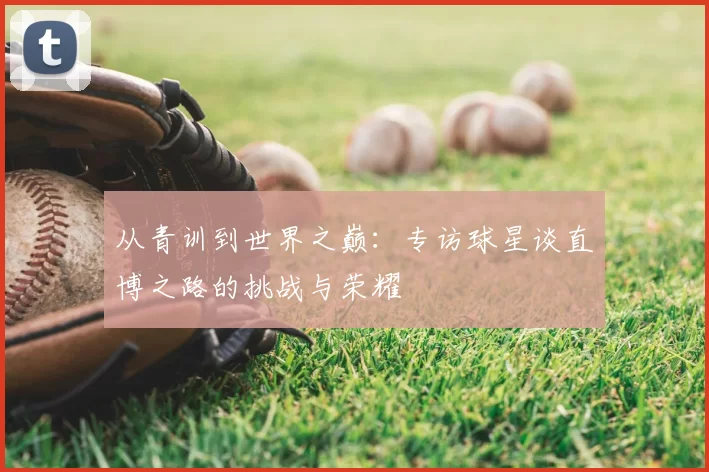 从青训到世界之巅:专访球星谈直博之路的挑战与荣耀