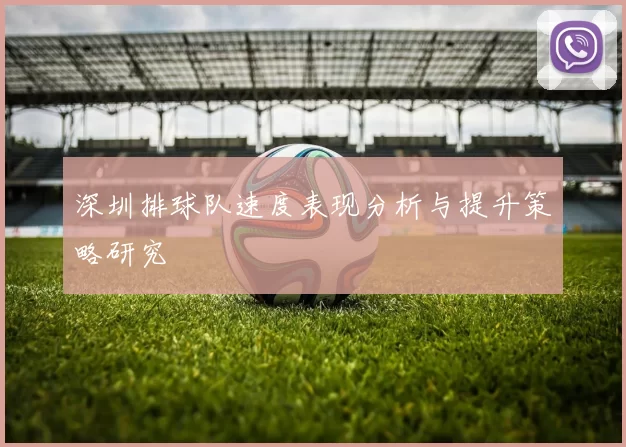 深圳排球队速度表现分析与提升策略研究
