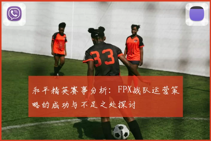 和平精英赛事分析：FPX战队运营策略的成功与不足之处探讨