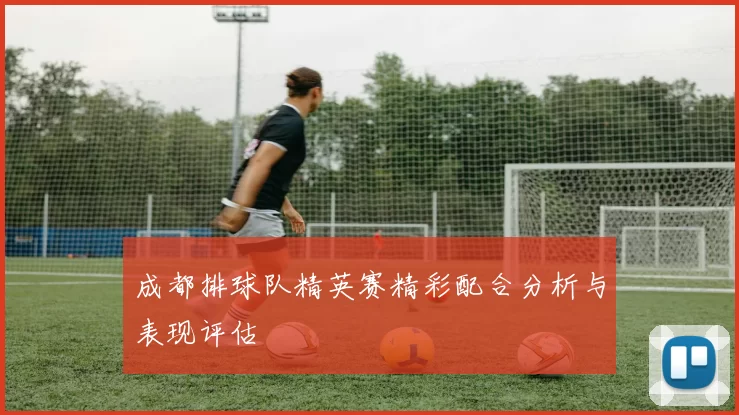 成都排球队精英赛精彩配合分析与表现评估