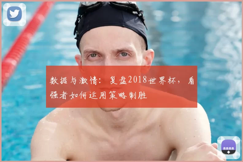 数据与激情：复盘2018世界杯，看强者如何运用策略制胜