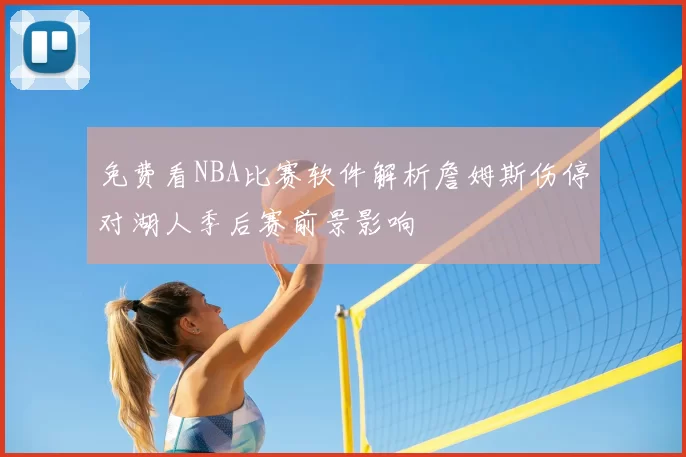 免费看NBA比赛软件解析詹姆斯伤停对湖人季后赛前景影响