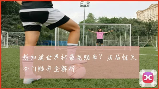 想知道世界杯最高赔率？历届惊天冷门赔率全解析