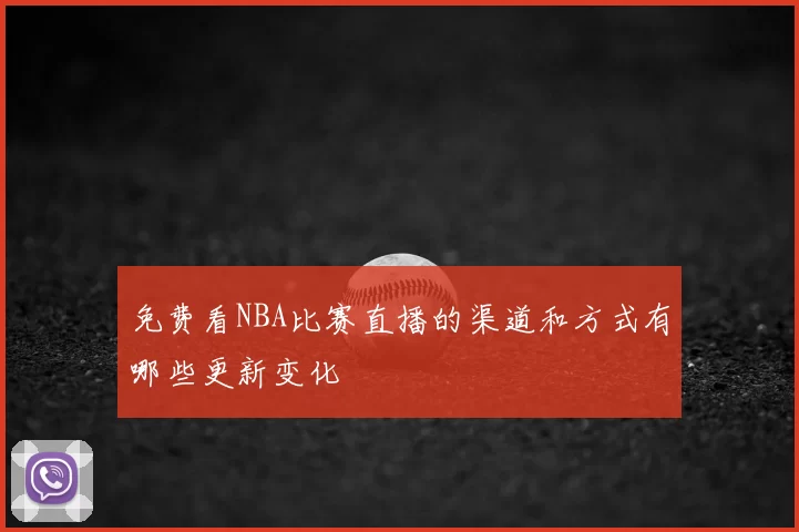 免费看NBA比赛直播的渠道和方式有哪些更新变化