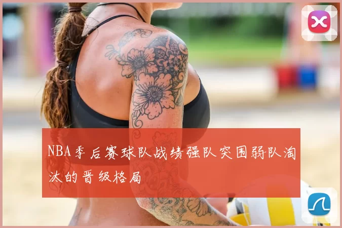 NBA季后赛球队战绩强队突围弱队淘汰的晋级格局